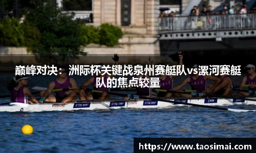 巅峰对决：洲际杯关键战泉州赛艇队vs漯河赛艇队的焦点较量