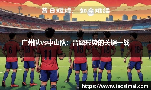 广州队vs中山队：晋级形势的关键一战