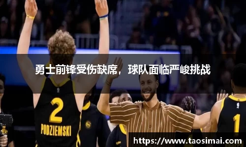 勇士前锋受伤缺席，球队面临严峻挑战