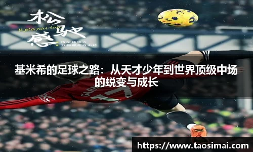 基米希的足球之路：从天才少年到世界顶级中场的蜕变与成长